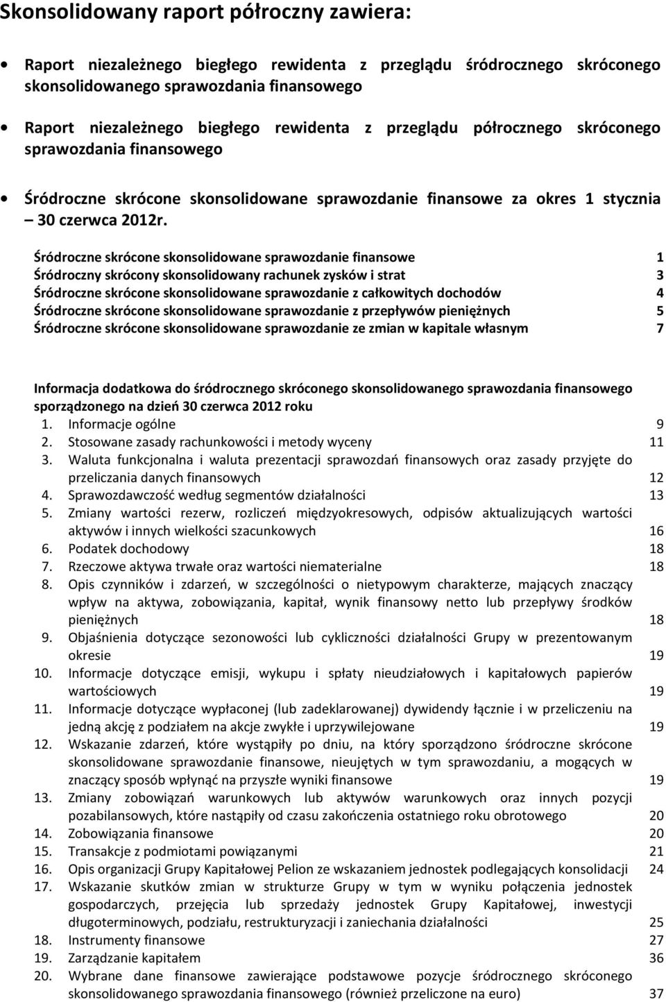 Śródroczne skrócone skonsolidowane sprawozdanie finansowe 1 Śródroczny skrócony skonsolidowany rachunek zysków i strat 3 Śródroczne skrócone skonsolidowane sprawozdanie z całkowitych dochodów 4