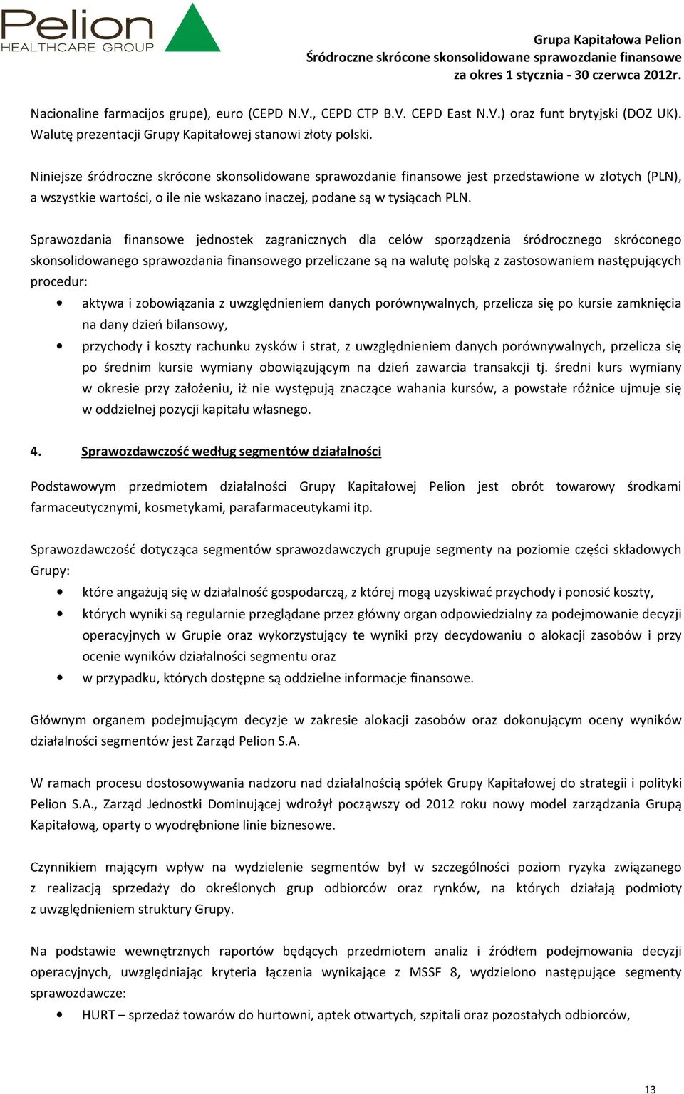 Niniejsze śródroczne skrócone skonsolidowane sprawozdanie finansowe jest przedstawione w złotych (PLN), a wszystkie wartości, o ile nie wskazano inaczej, podane są w tysiącach PLN.