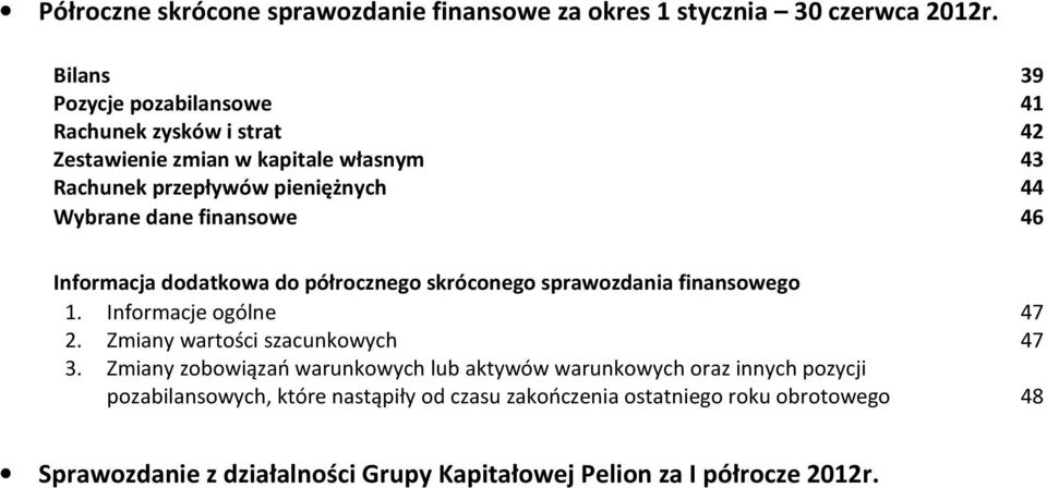finansowe 46 Informacja dodatkowa do półrocznego skróconego sprawozdania finansowego 1. Informacje ogólne 47 2. Zmiany wartości szacunkowych 47 3.