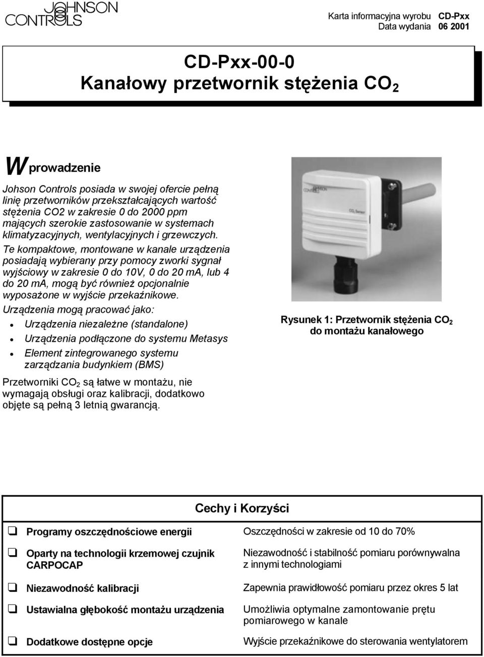 Te kompaktowe, montowane w kanale urządzenia posiadają wybierany przy pomocy zworki sygnał wyjściowy w zakresie 0 do 10V, 0 do 20 ma, lub 4 do 20 ma, mogą być również opcjonalnie wyposażone w wyjście