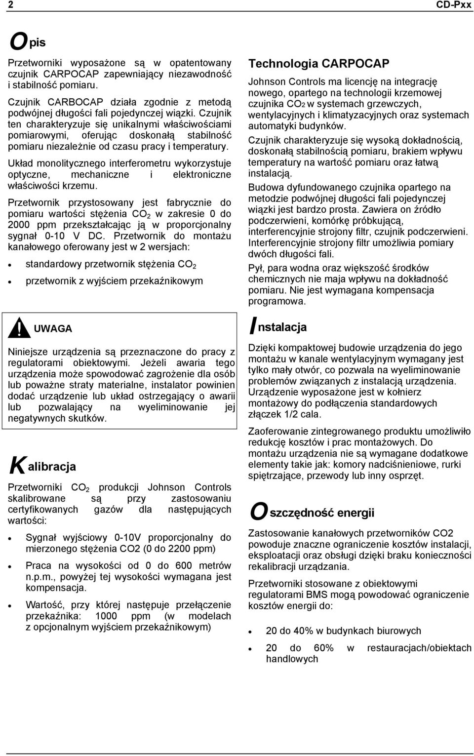 Czujnik ten charakteryzuje się unikalnymi właściwościami pomiarowymi, oferując doskonałą stabilność pomiaru niezależnie od czasu pracy i temperatury.