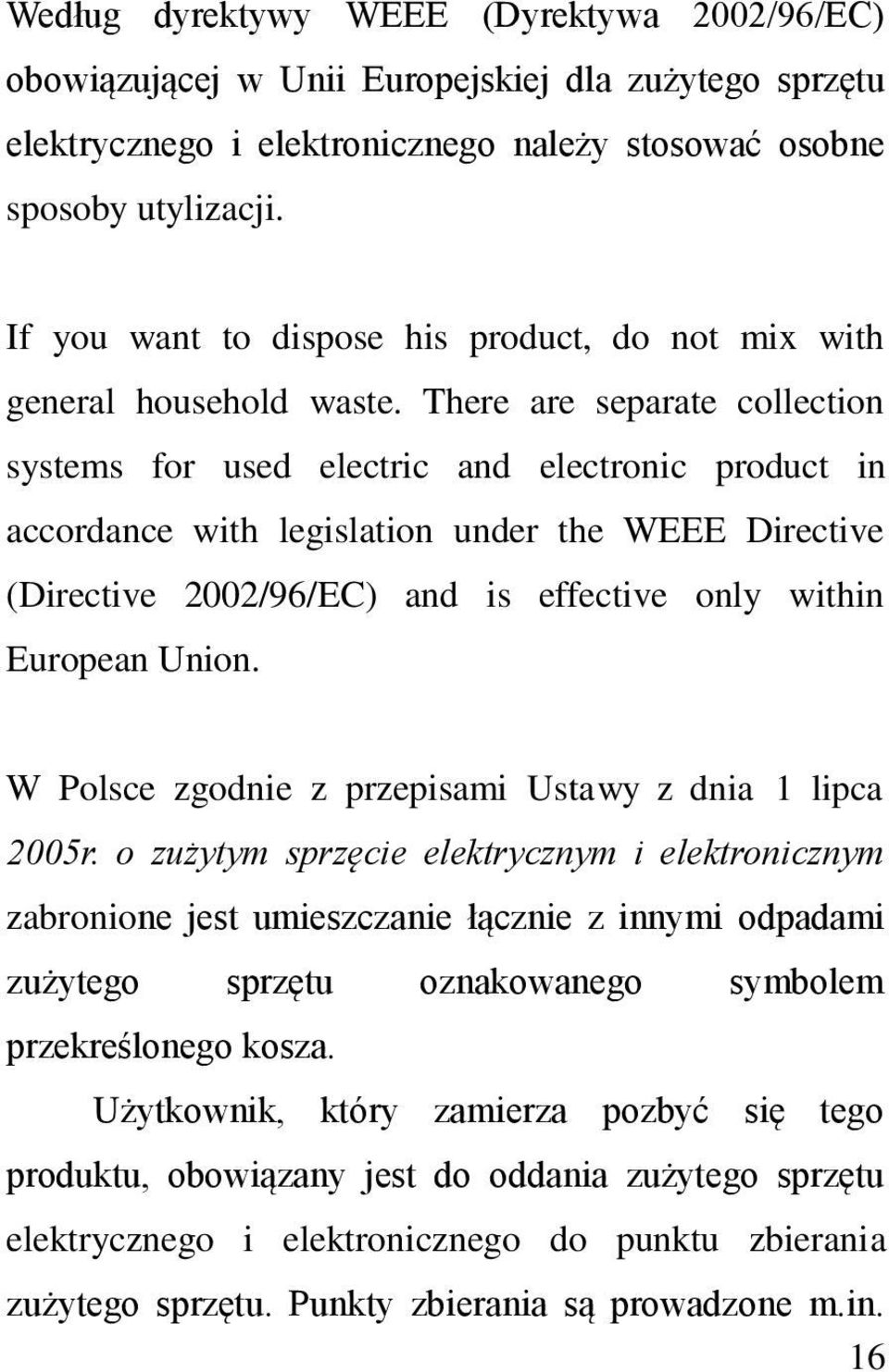 There are separate collection systems for used electric and electronic product in accordance with legislation under the WEEE Directive (Directive 2002/96/EC) and is effective only within European