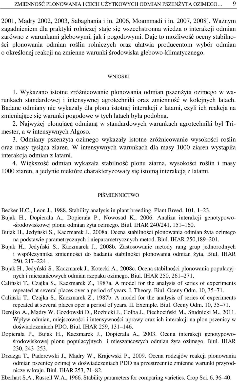 Daje to możliwość oceny stabilności plonowania odmian roślin rolniczych oraz ułatwia producentom wybór odmian o określonej reakcji na zmienne warunki środowiska glebowo-klimatycznego. WNIOSKI 1.