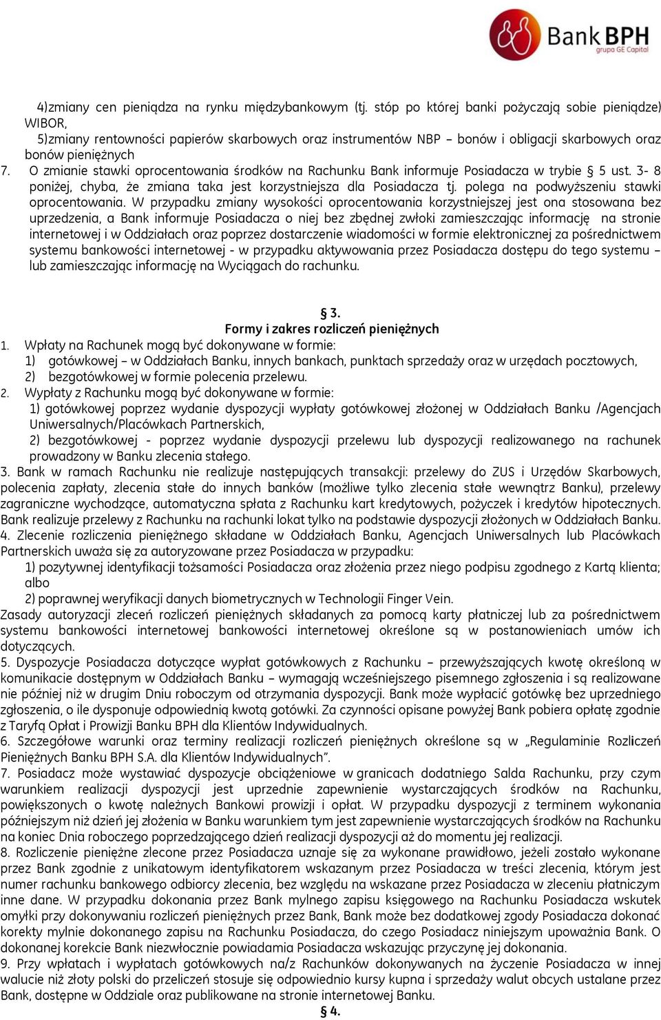 O zmianie stawki oprocentowania środków na Rachunku Bank informuje Posiadacza w trybie 5 ust. 3-8 poniżej, chyba, że zmiana taka jest korzystniejsza dla Posiadacza tj.