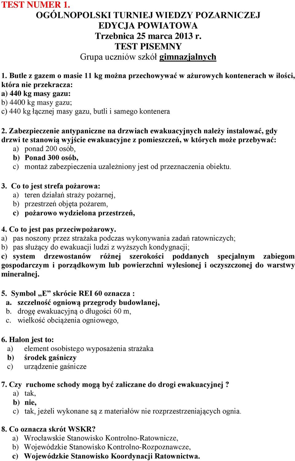 2. Zabezpieczenie antypaniczne na drzwiach ewakuacyjnych należy instalować, gdy drzwi te stanowią wyjście ewakuacyjne z pomieszczeń, w których może przebywać: a) ponad 200 osób, b) Ponad 300 osób, c)