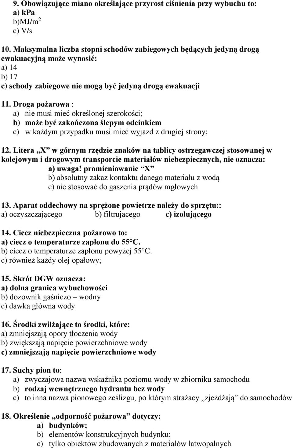 Droga pożarowa : a) nie musi mieć określonej szerokości; b) może być zakończona ślepym odcinkiem c) w każdym przypadku musi mieć wyjazd z drugiej strony; 12.