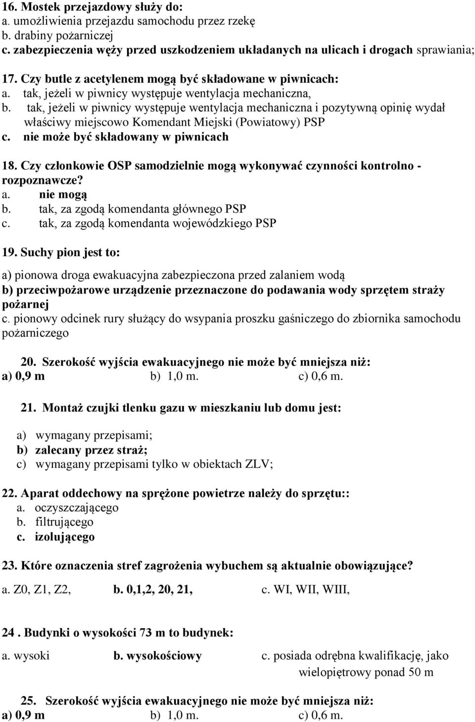 tak, jeżeli w piwnicy występuje wentylacja mechaniczna i pozytywną opinię wydał właściwy miejscowo Komendant Miejski (Powiatowy) PSP c. nie może być składowany w piwnicach 18.