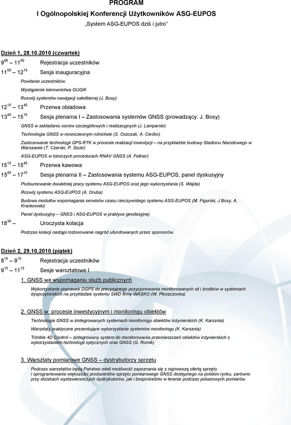 Bosy) 12 15 13 45 Przerwa obiadowa 13 45 15 15 Sesja plenarna I Zastosowania systemów GNSS (prowadzący: J. Bosy) GNSS w zakładaniu osnów szczegółowych i realizacyjnych (J.