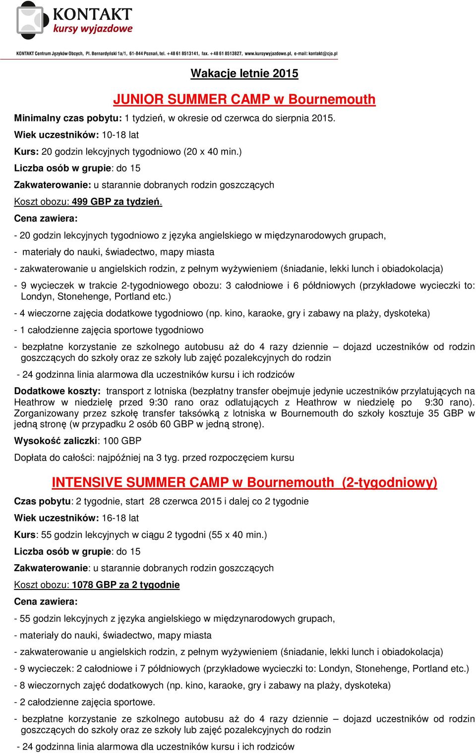 - 20 godzin lekcyjnych z języka angielskiego w międzynarodowych grupach, - materiały do nauki, świadectwo, mapy miasta - zakwaterowanie u angielskich rodzin, z pełnym wyŝywieniem (śniadanie, lekki