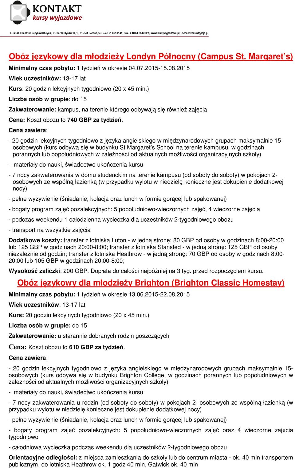 osobowych (kurs odbywa się w budynku St Margaret s School na terenie kampusu, w godzinach porannych lub popołudniowych w zaleŝności od aktualnych moŝliwości organizacyjnych szkoły) - 7 nocy