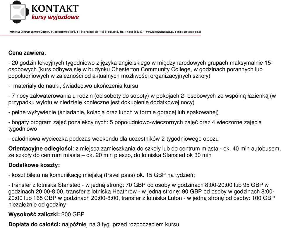 40 min autobusem, ze szkoły do centrum miasta ok. 20 min pieszo, do lotniska Stansted ok 30 min - koszt biletu na komunikację miejską (travel pass) ok.