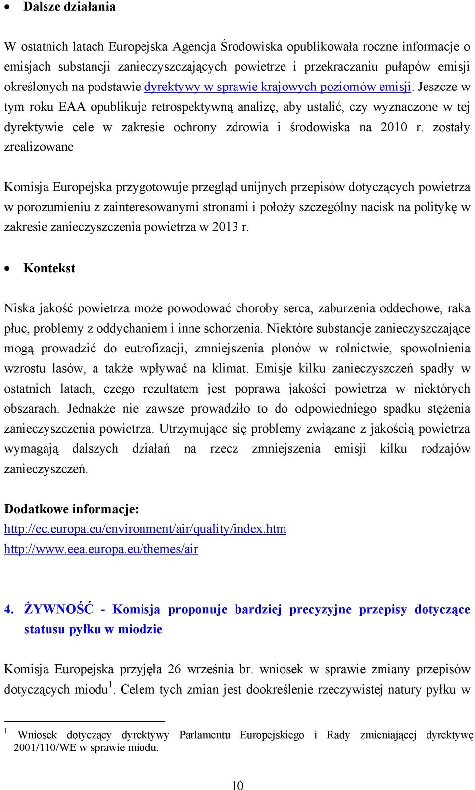 Jeszcze w tym roku EAA opublikuje retrospektywną analizę, aby ustalić, czy wyznaczone w tej dyrektywie cele w zakresie ochrony zdrowia i środowiska na 2010 r.