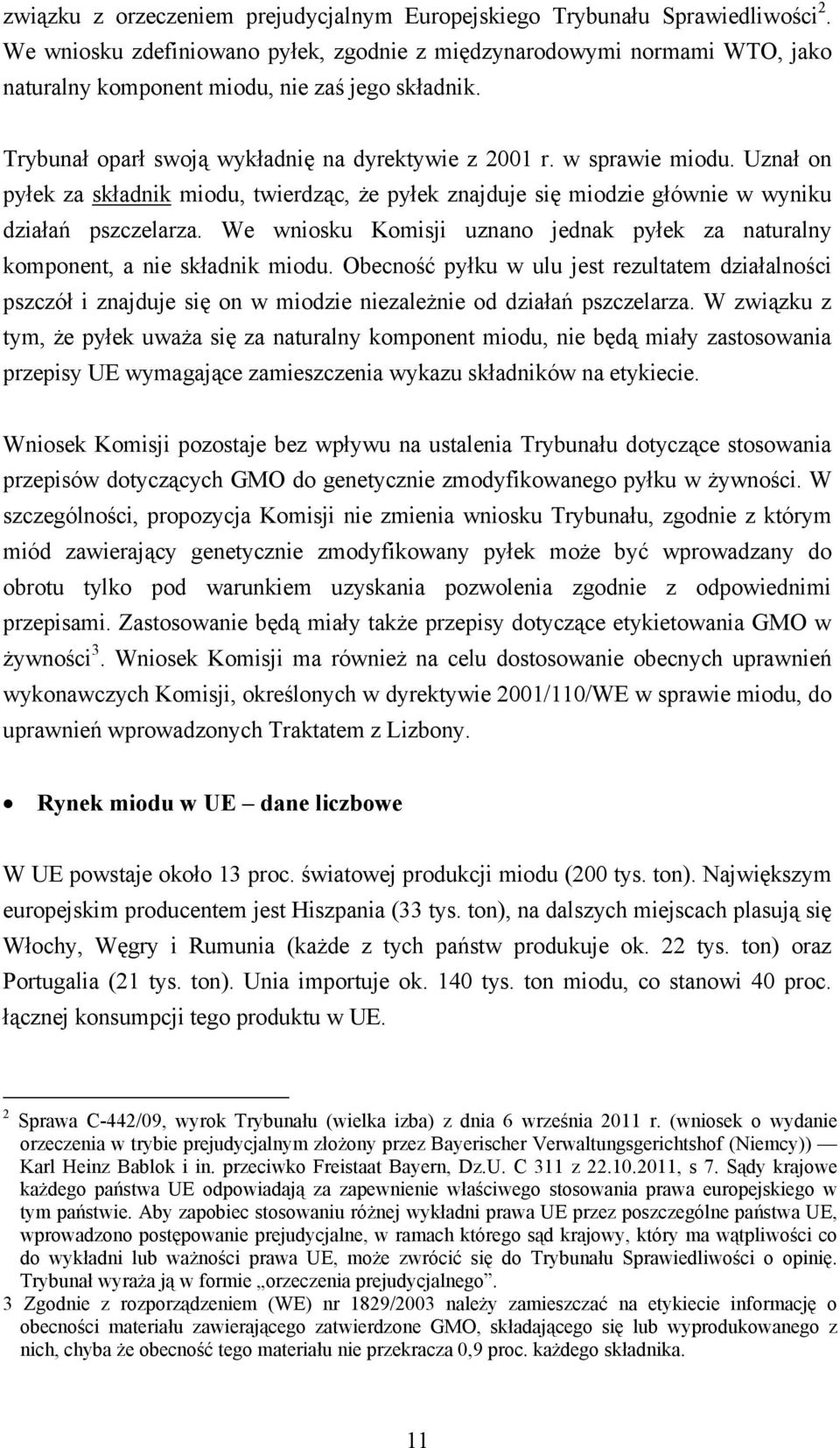 Uznał on pyłek za składnik miodu, twierdząc, że pyłek znajduje się miodzie głównie w wyniku działań pszczelarza. We wniosku Komisji uznano jednak pyłek za naturalny komponent, a nie składnik miodu.