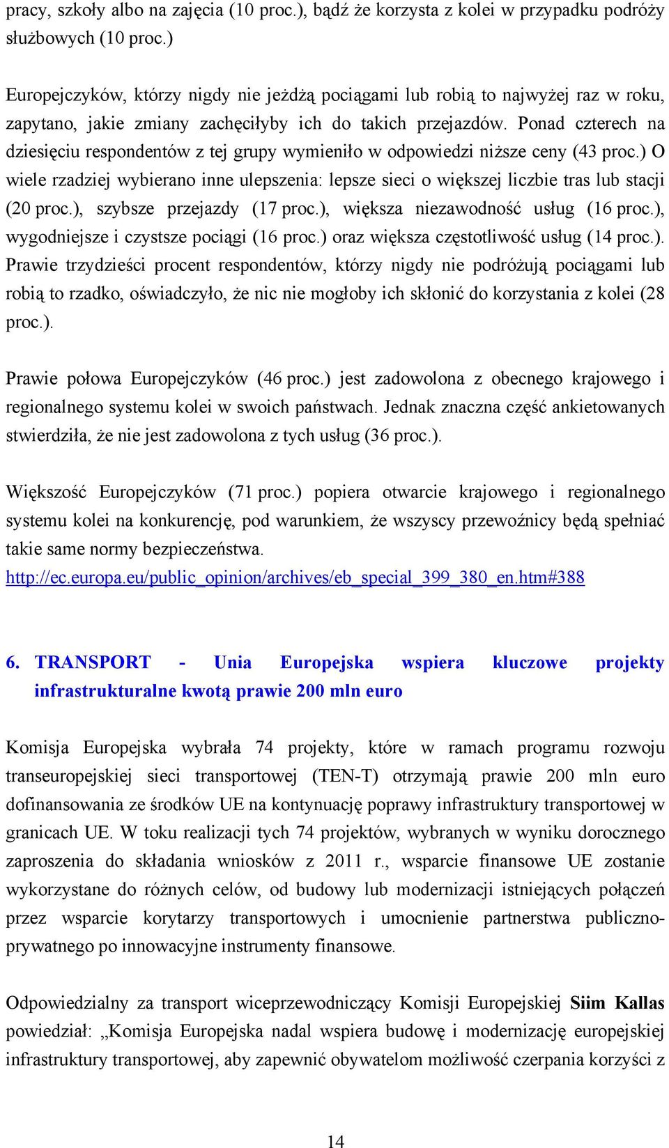 Ponad czterech na dziesięciu respondentów z tej grupy wymieniło w odpowiedzi niższe ceny (43 proc.