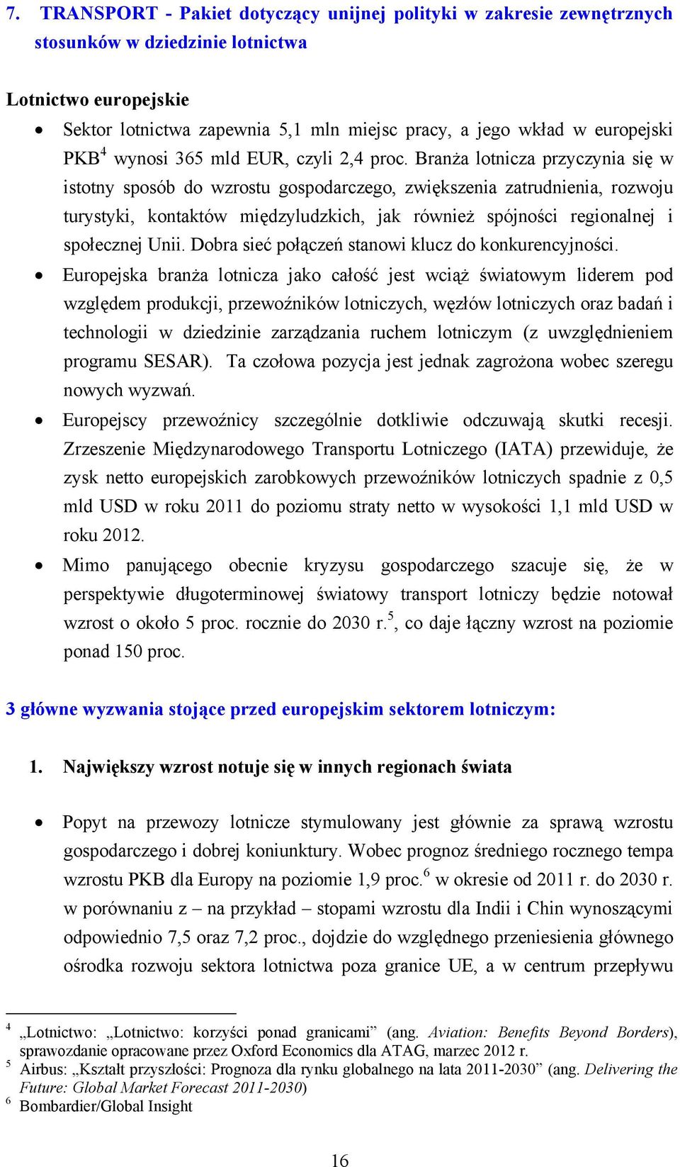 Branża lotnicza przyczynia się w istotny sposób do wzrostu gospodarczego, zwiększenia zatrudnienia, rozwoju turystyki, kontaktów międzyludzkich, jak również spójności regionalnej i społecznej Unii.