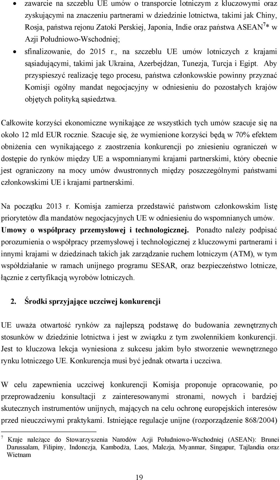 Aby przyspieszyć realizację tego procesu, państwa członkowskie powinny przyznać Komisji ogólny mandat negocjacyjny w odniesieniu do pozostałych krajów objętych polityką sąsiedztwa.