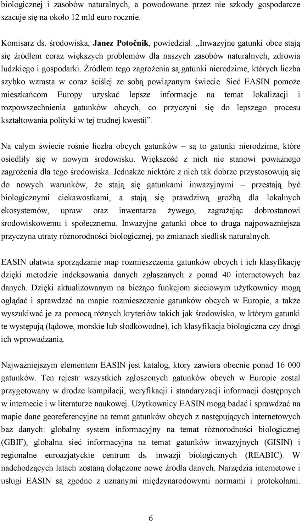 Źródłem tego zagrożenia są gatunki nierodzime, których liczba szybko wzrasta w coraz ściślej ze sobą powiązanym świecie.