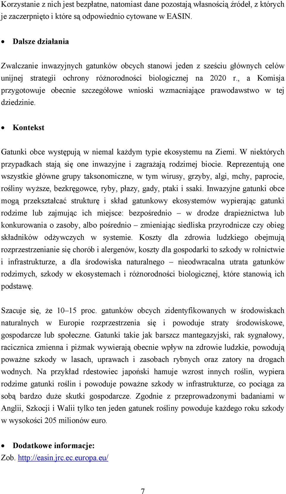 , a Komisja przygotowuje obecnie szczegółowe wnioski wzmacniające prawodawstwo w tej dziedzinie. Kontekst Gatunki obce występują w niemal każdym typie ekosystemu na Ziemi.