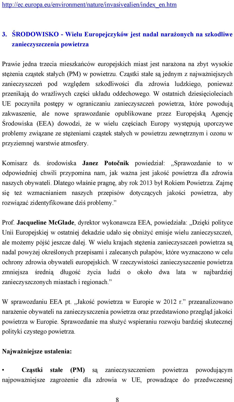 stałych (PM) w powietrzu. Cząstki stałe są jednym z najważniejszych zanieczyszczeń pod względem szkodliwości dla zdrowia ludzkiego, ponieważ przenikają do wrażliwych części układu oddechowego.