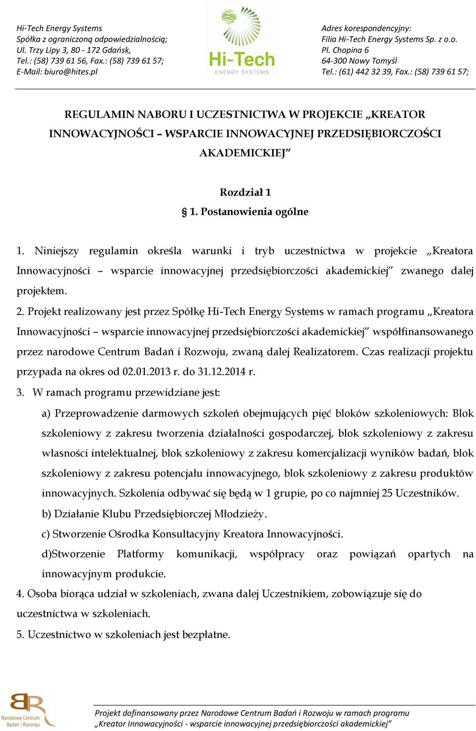 Projekt realizowany jest przez Spółkę Hi-Tech Energy Systems w ramach programu Kreatora Innowacyjności wsparcie innowacyjnej przedsiębiorczości akademickiej współfinansowanego przez narodowe Centrum