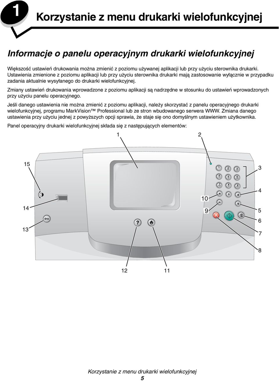 Zmiany ustawień drukowania wprowadzone z poziomu aplikacji są nadrzędne w stosunku do ustawień wprowadzonych przy użyciu panelu operacyjnego.