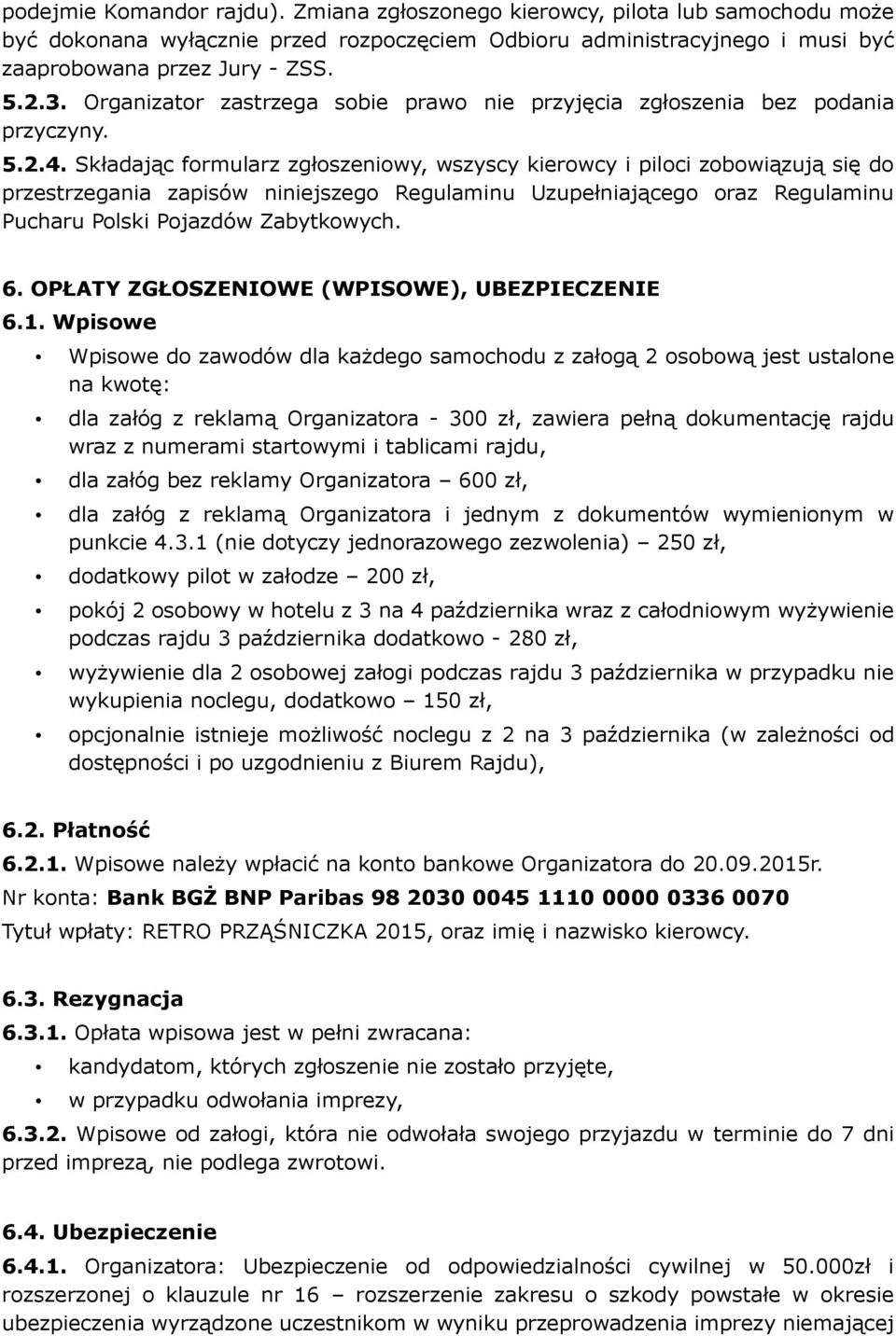 Składając formularz zgłoszeniowy, wszyscy kierowcy i piloci zobowiązują się do przestrzegania zapisów niniejszego Regulaminu Uzupełniającego oraz Regulaminu Pucharu Polski Pojazdów Zabytkowych. 6.