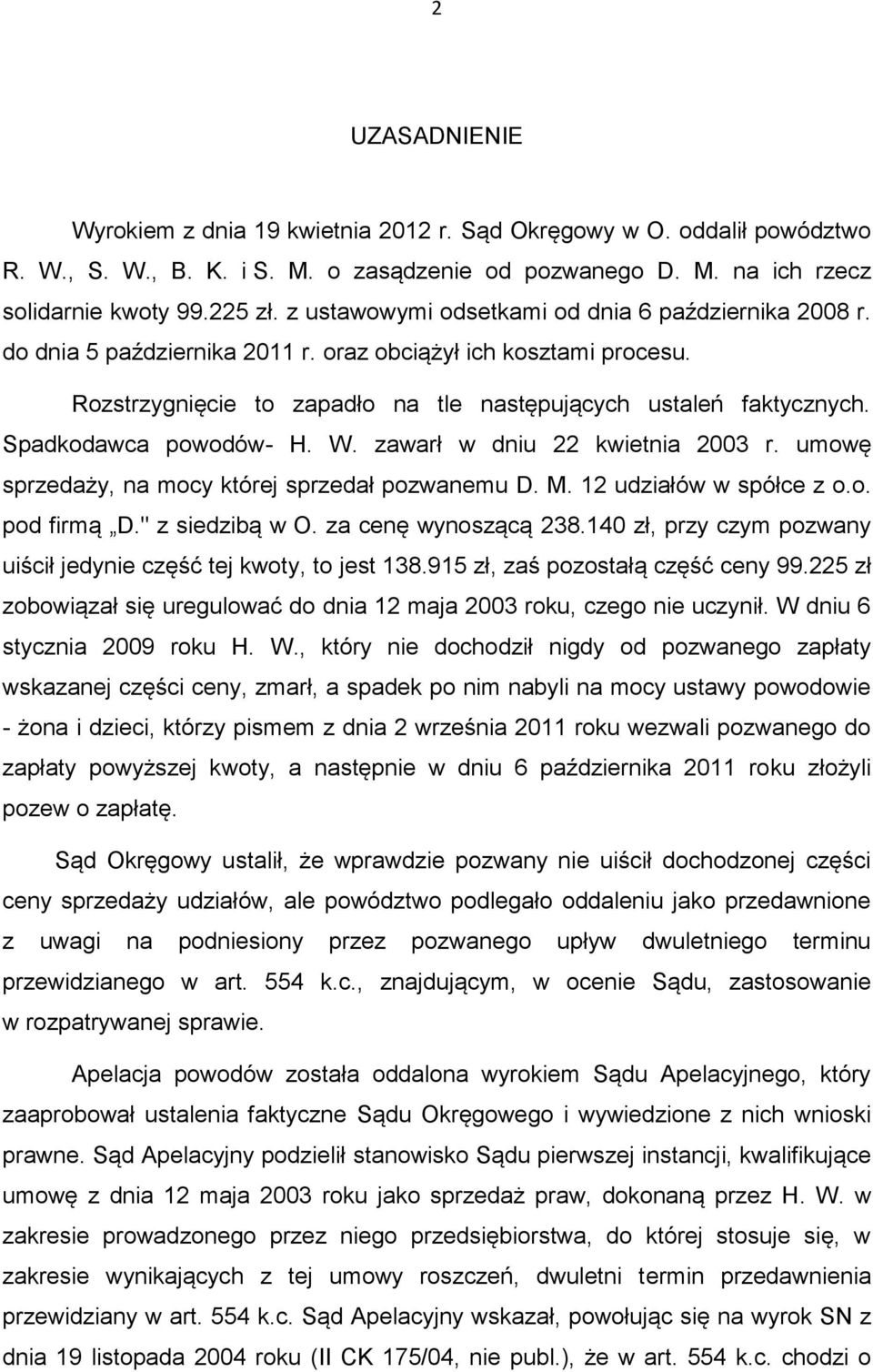 Spadkodawca powodów- H. W. zawarł w dniu 22 kwietnia 2003 r. umowę sprzedaży, na mocy której sprzedał pozwanemu D. M. 12 udziałów w spółce z o.o. pod firmą D." z siedzibą w O. za cenę wynoszącą 238.
