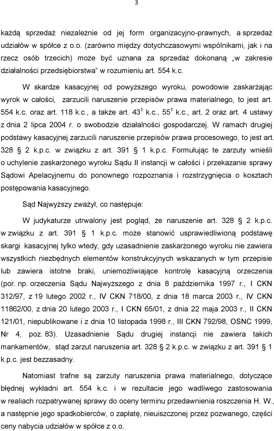 554 k.c. W skardze kasacyjnej od powyższego wyroku, powodowie zaskarżając wyrok w całości, zarzucili naruszenie przepisów prawa materialnego, to jest art. 554 k.c. oraz art. 118 k.c., a także art.