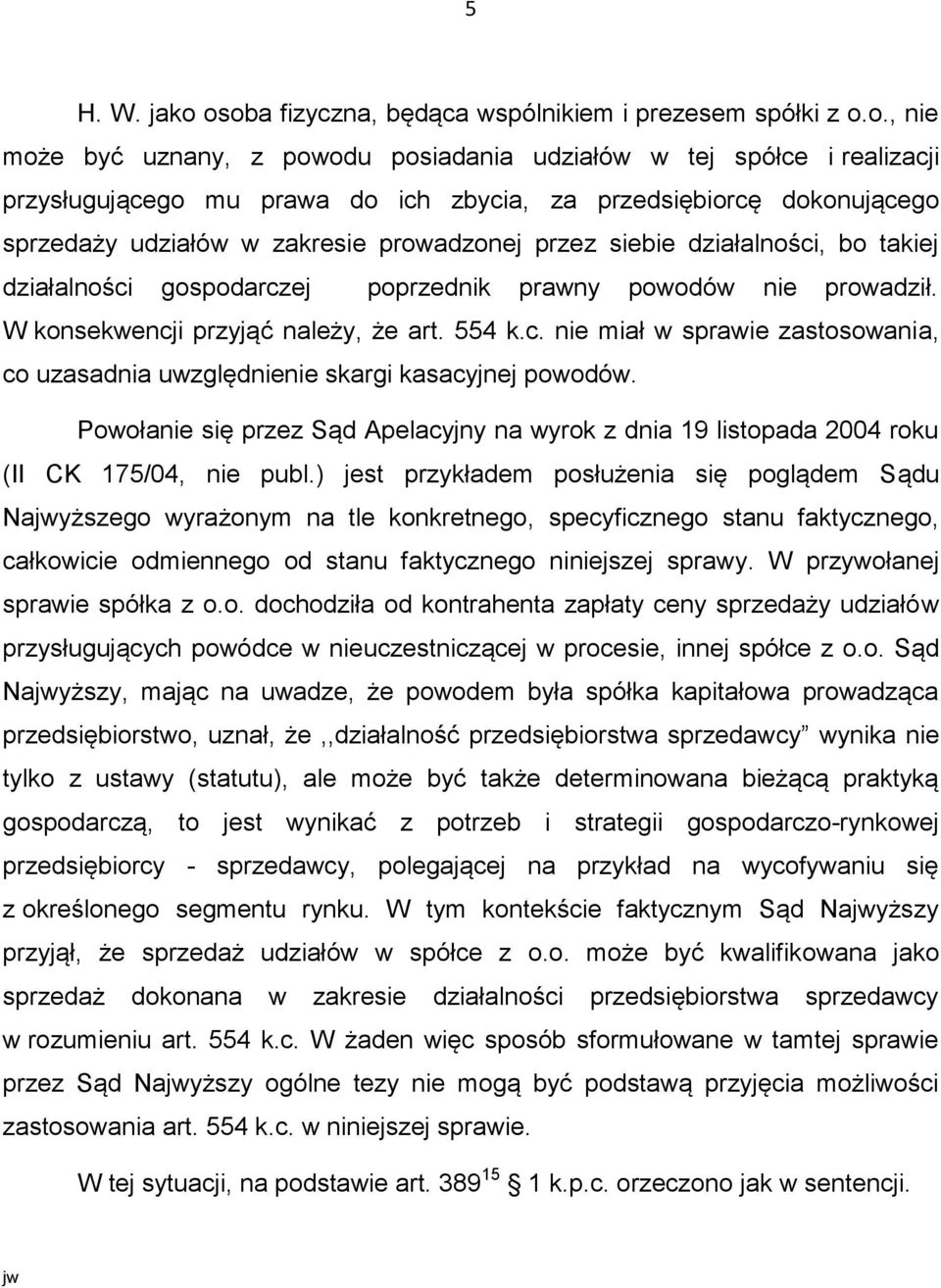 dokonującego sprzedaży udziałów w zakresie prowadzonej przez siebie działalności, bo takiej działalności gospodarczej poprzednik prawny powodów nie prowadził. W konsekwencji przyjąć należy, że art.