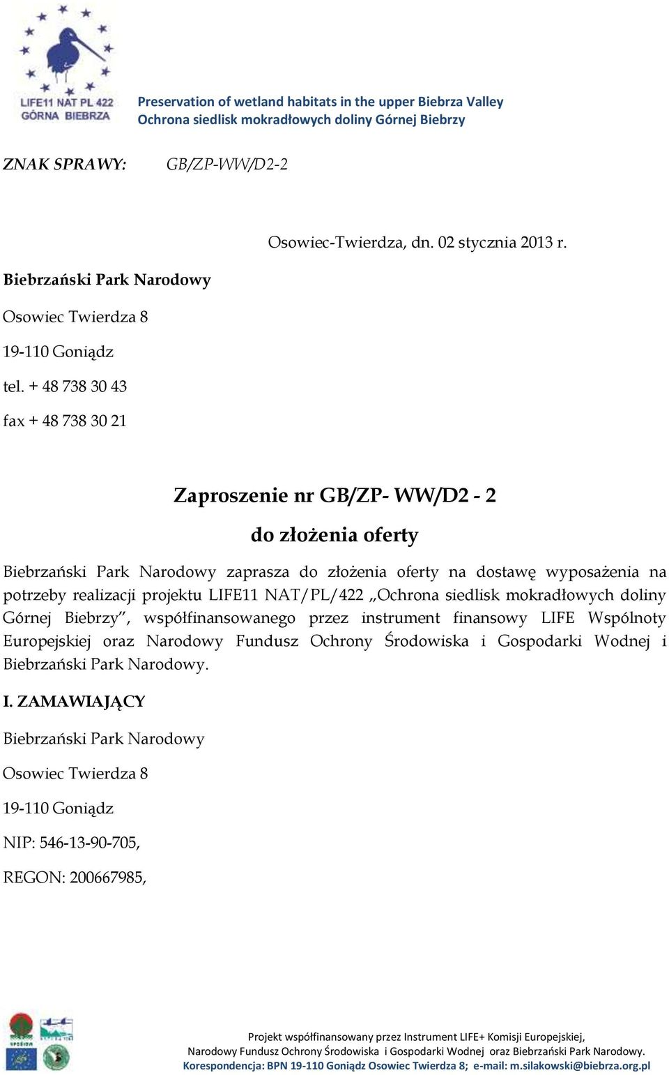 + 48 738 30 43 fax + 48 738 30 21 Zaproszenie nr GB/ZP- WW/D2-2 do złożenia oferty Biebrzański Park Narodowy zaprasza do złożenia oferty na dostawę wyposażenia na potrzeby realizacji projektu