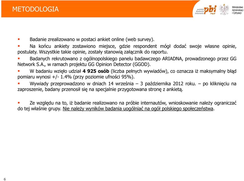 W badaniu wzięło udział 4 925 osób (liczba pełnych wywiadów), co oznacza iż maksymalny błąd pomiaru wynosi +/- 1.4% (przy poziomie ufności 95%).