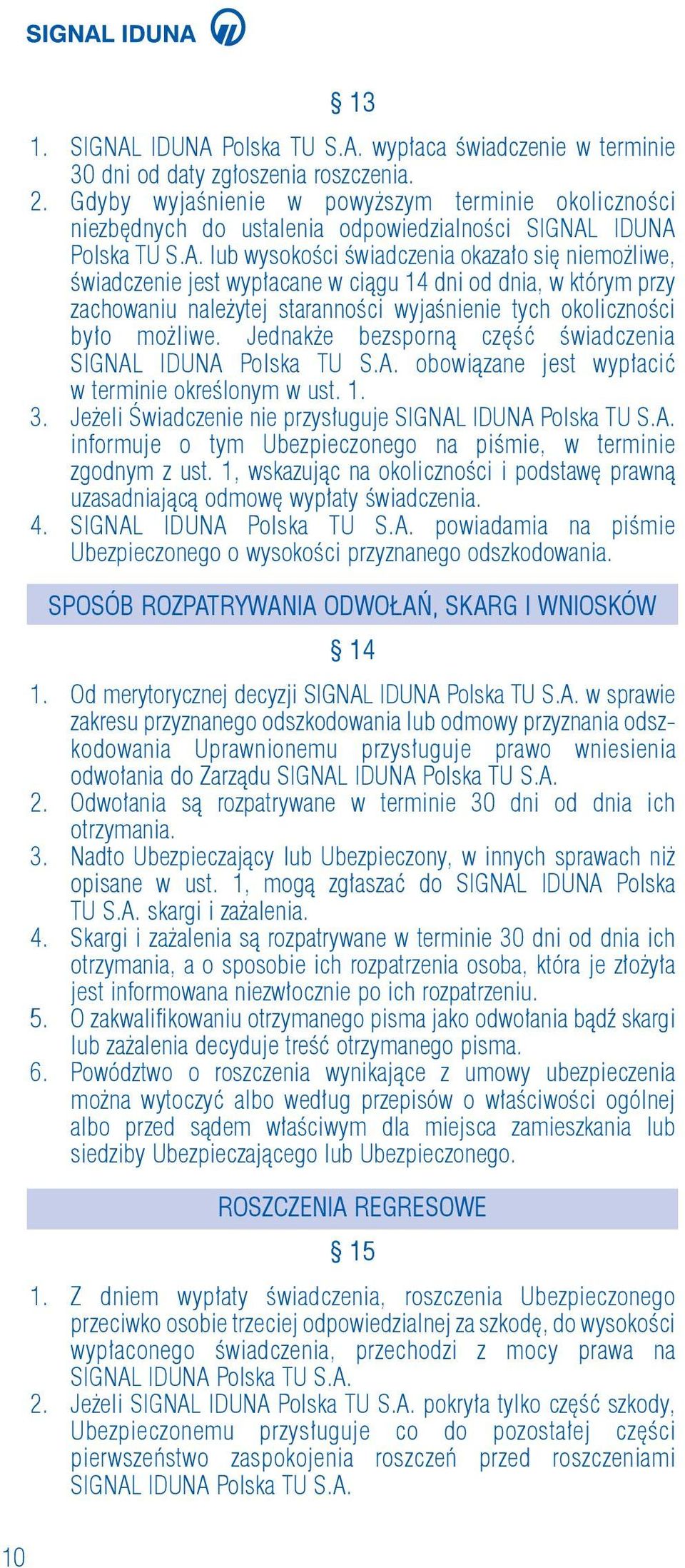 IDUNA Polska TU S.A. lub wysokości świadczenia okazało się niemożliwe, świadczenie jest wypłacane w ciągu 14 dni od dnia, w którym przy zachowaniu należytej staranności wyjaśnienie tych okoliczności było możliwe.