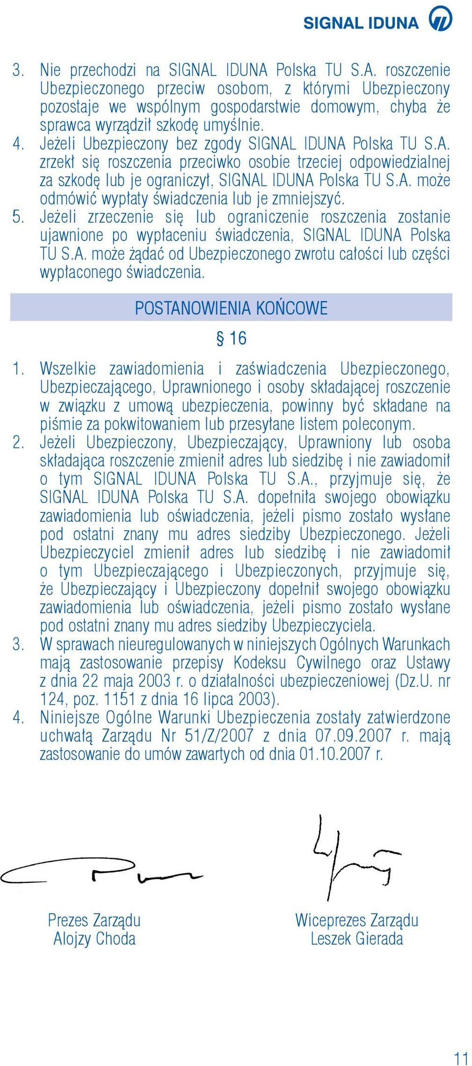 5. Jeżeli zrzeczenie się lub ograniczenie roszczenia zostanie ujawnione po wypłaceniu świadczenia, SIGNAL IDUNA Polska TU S.A. może żądać od Ubezpieczonego zwrotu całości lub części wypłaconego świadczenia.