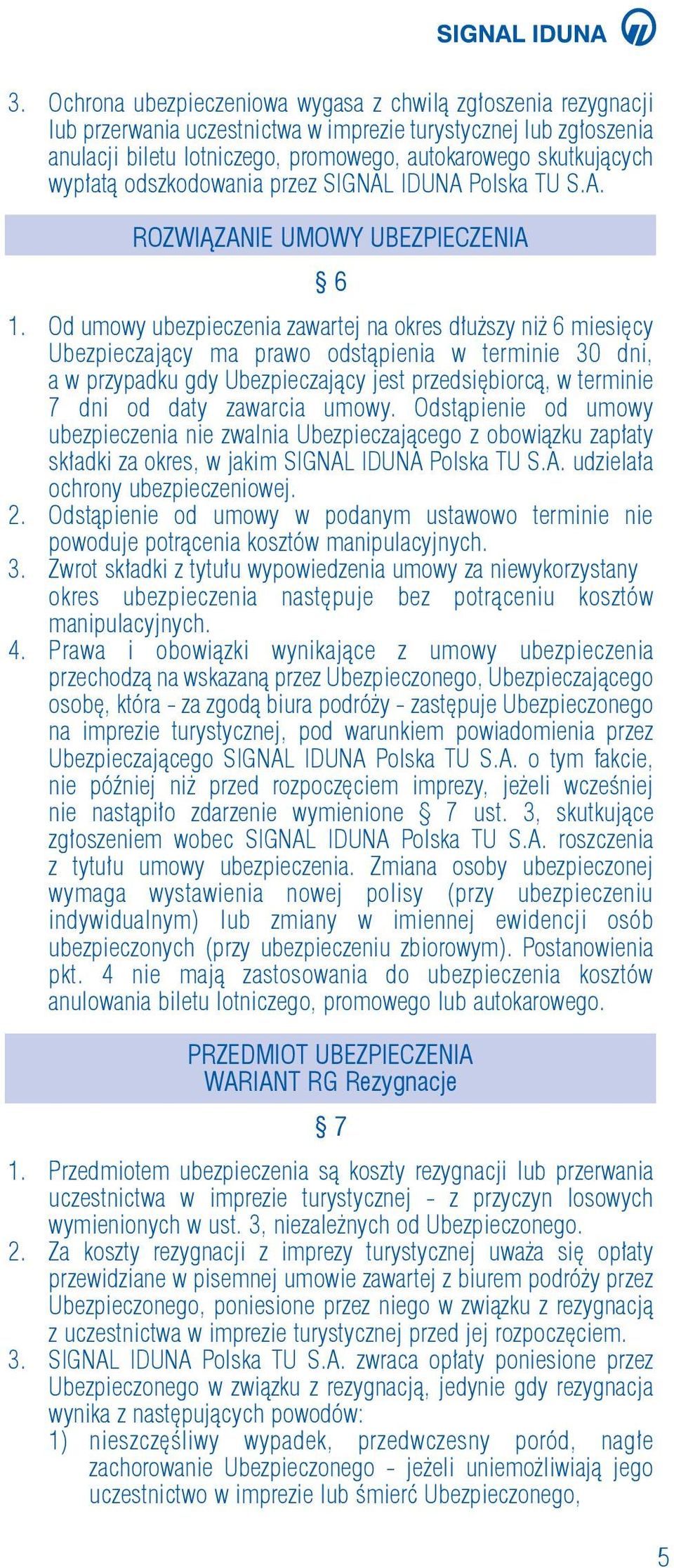 Od umowy ubezpieczenia zawartej na okres dłuższy niż 6 miesięcy Ubezpieczający ma prawo odstąpienia w terminie 30 dni, a w przypadku gdy Ubezpieczający jest przedsiębiorcą, w terminie 7 dni od daty