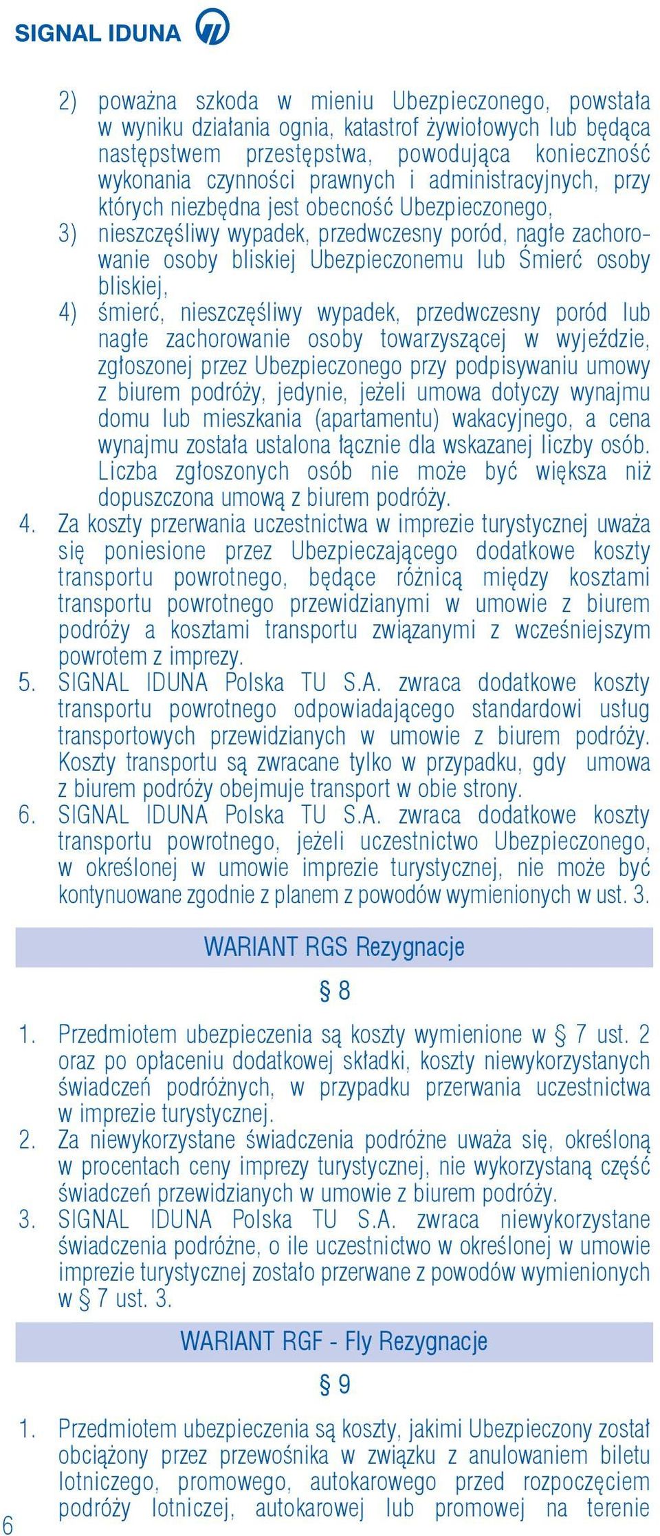 śmierć, nieszczęśliwy wypadek, przedwczesny poród lub nagłe zachorowanie osoby towarzyszącej w wyjeździe, zgłoszonej przez Ubezpieczonego przy podpisywaniu umowy z biurem podróży, jedynie, jeżeli