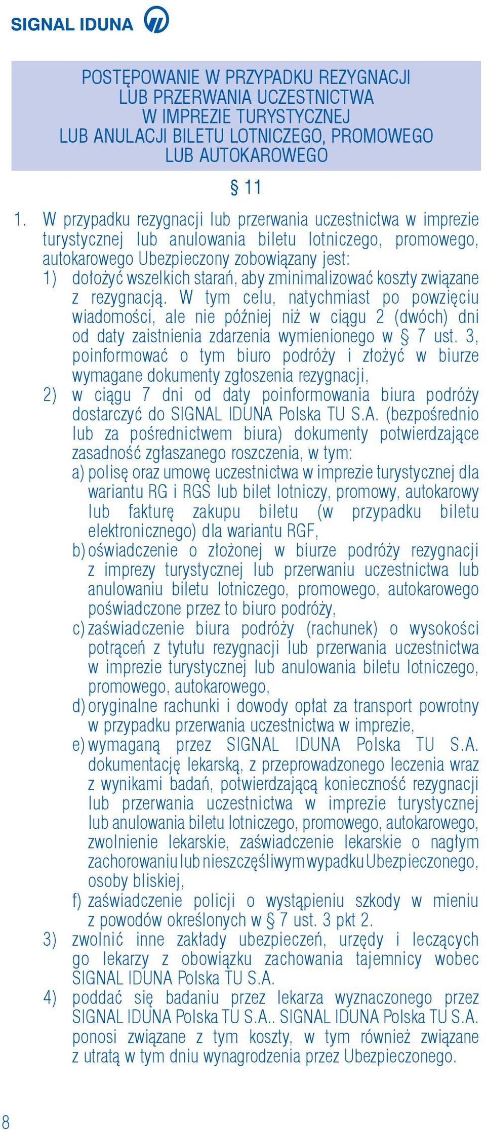 zminimalizować koszty związane z rezygnacją. W tym celu, natychmiast po powzięciu wiadomości, ale nie później niż w ciągu 2 (dwóch) dni od daty zaistnienia zdarzenia wymienionego w 7 ust.