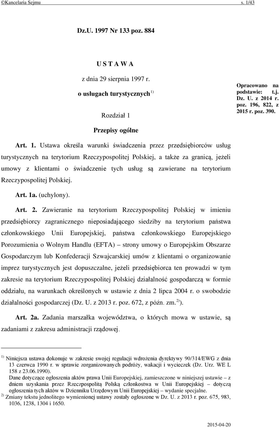 Ustawa określa warunki świadczenia przez przedsiębiorców usług turystycznych na terytorium Rzeczypospolitej Polskiej, a także za granicą, jeżeli umowy z klientami o świadczenie tych usług są