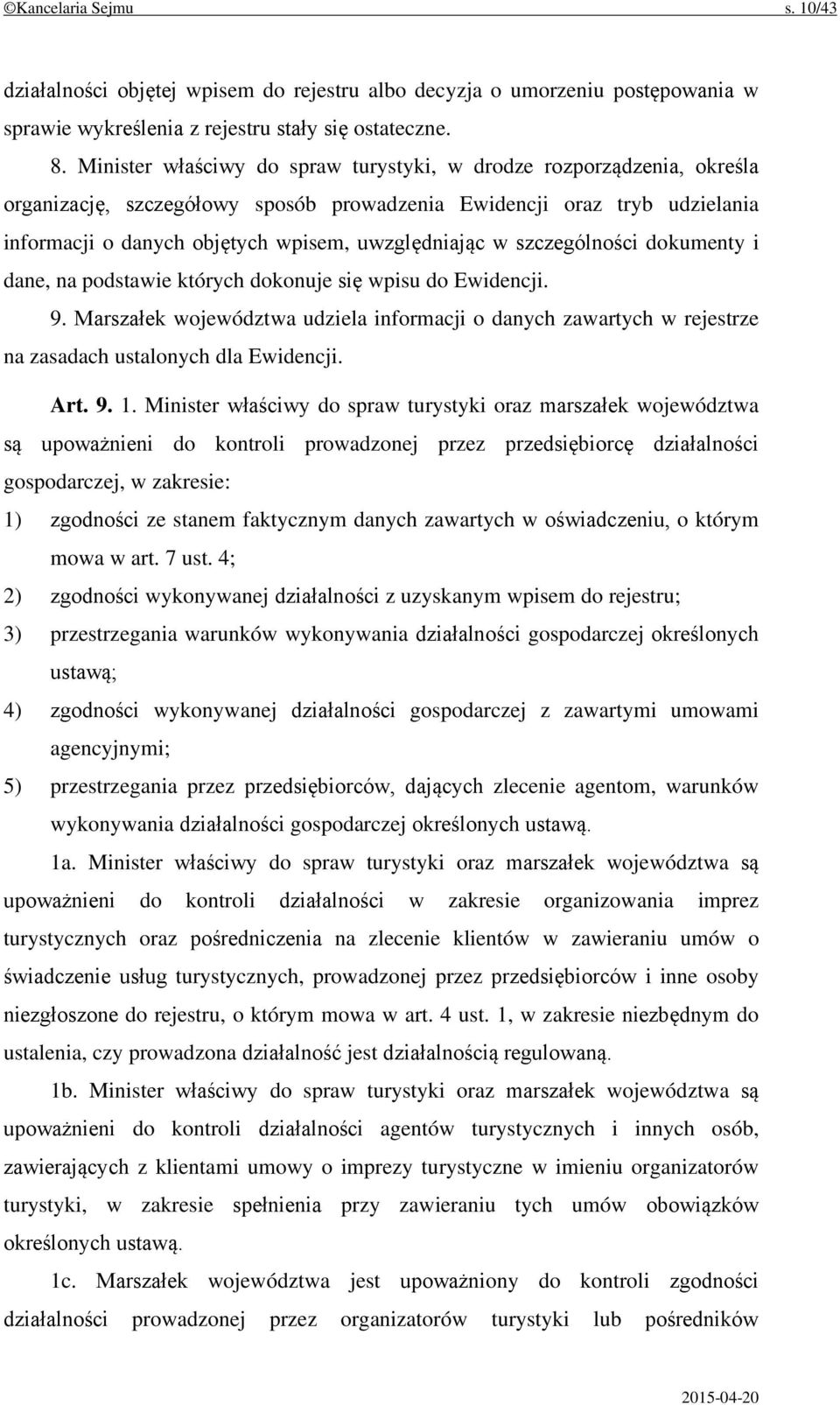 szczególności dokumenty i dane, na podstawie których dokonuje się wpisu do Ewidencji. 9. Marszałek województwa udziela informacji o danych zawartych w rejestrze na zasadach ustalonych dla Ewidencji.