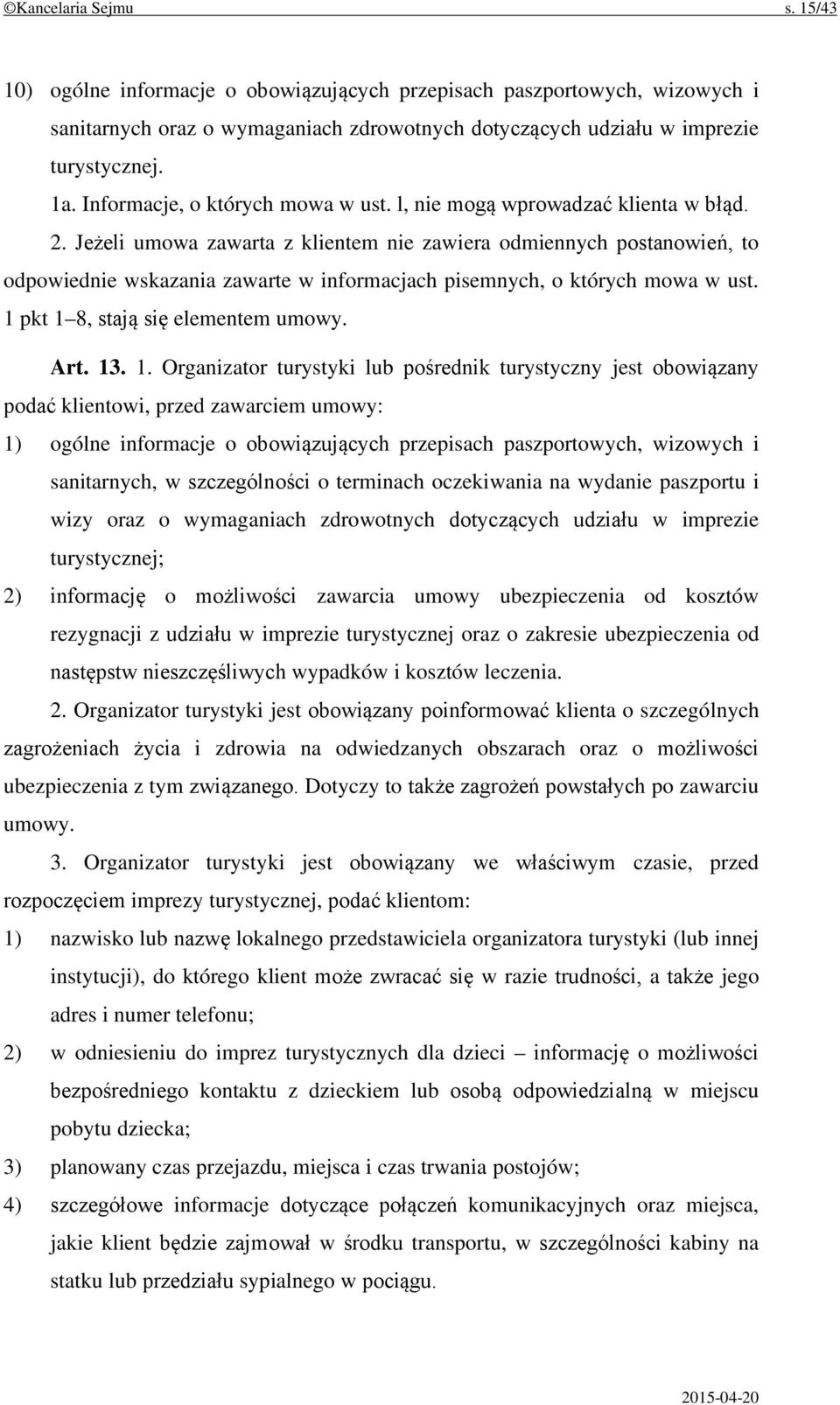 Jeżeli umowa zawarta z klientem nie zawiera odmiennych postanowień, to odpowiednie wskazania zawarte w informacjach pisemnych, o których mowa w ust. 1 