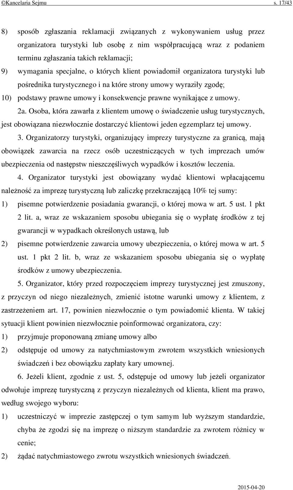 specjalne, o których klient powiadomił organizatora turystyki lub pośrednika turystycznego i na które strony umowy wyraziły zgodę; 10) podstawy prawne umowy i konsekwencje prawne wynikające z umowy.