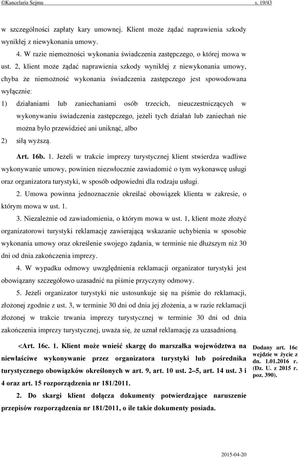 2, klient może żądać naprawienia szkody wynikłej z niewykonania umowy, chyba że niemożność wykonania świadczenia zastępczego jest spowodowana wyłącznie: 1) działaniami lub zaniechaniami osób