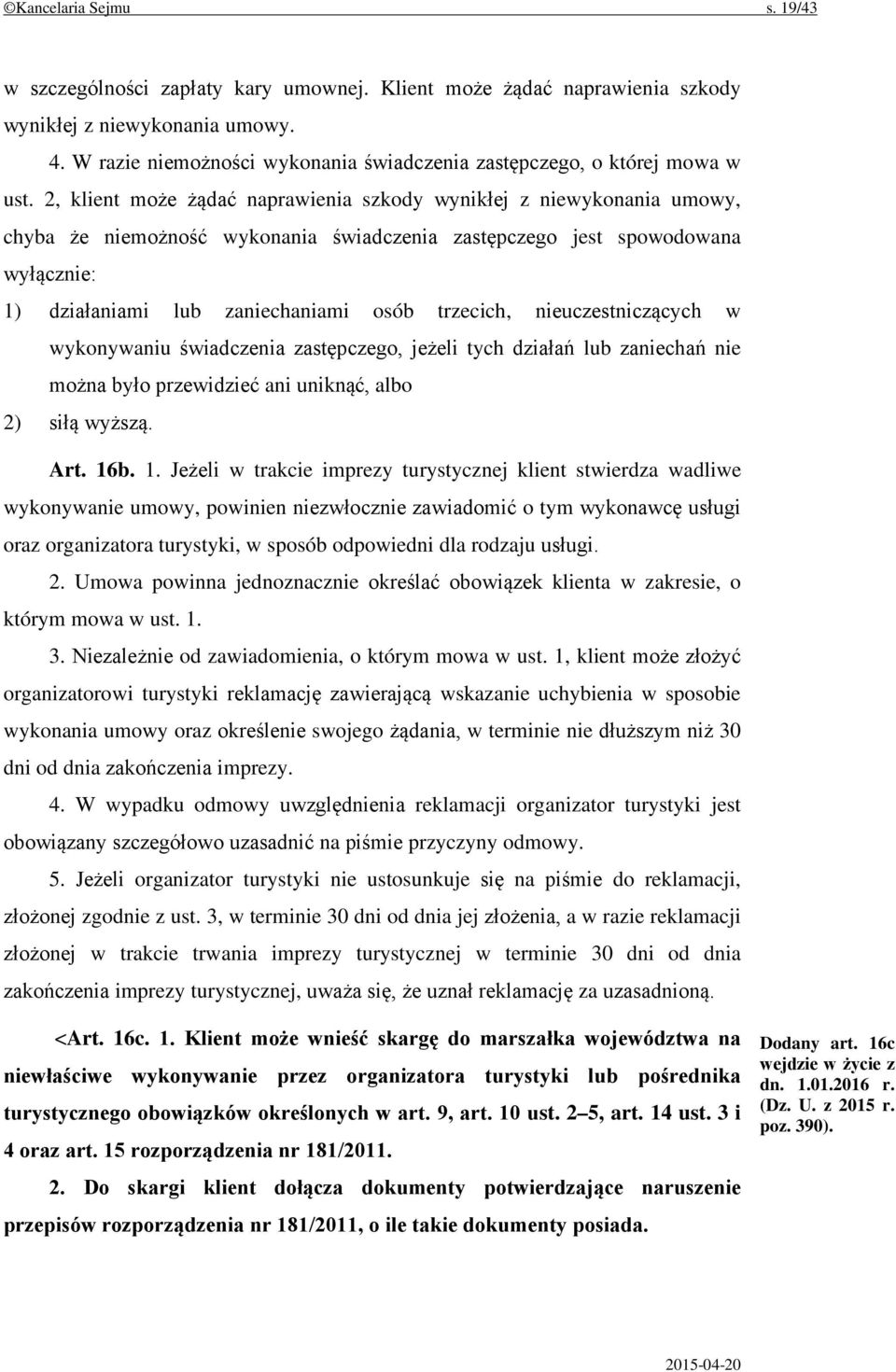 2, klient może żądać naprawienia szkody wynikłej z niewykonania umowy, chyba że niemożność wykonania świadczenia zastępczego jest spowodowana wyłącznie: 1) działaniami lub zaniechaniami osób