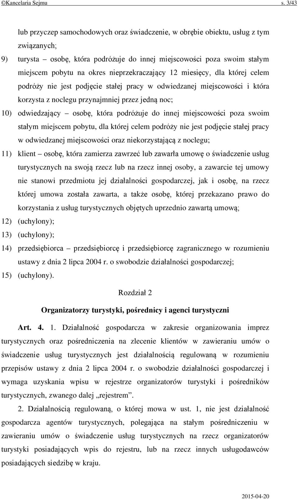 nieprzekraczający 12 miesięcy, dla której celem podróży nie jest podjęcie stałej pracy w odwiedzanej miejscowości i która korzysta z noclegu przynajmniej przez jedną noc; 10) odwiedzający osobę,