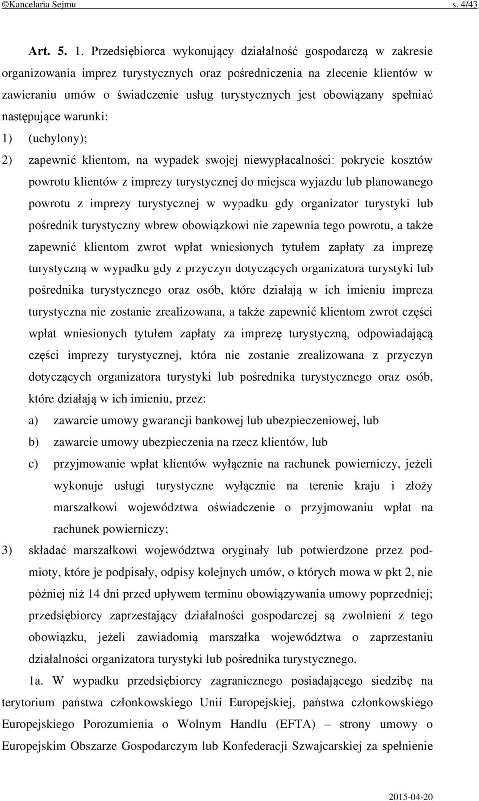 obowiązany spełniać następujące warunki: 1) (uchylony); 2) zapewnić klientom, na wypadek swojej niewypłacalności: pokrycie kosztów powrotu klientów z imprezy turystycznej do miejsca wyjazdu lub