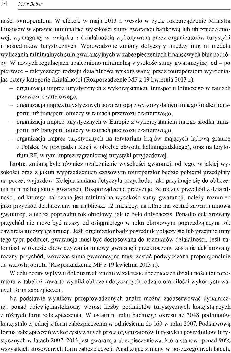 turystyki i pośredników turystycznych. Wprowadzone zmiany dotyczyły między innymi modelu wyliczania minimalnych sum gwarancyjnych w zabezpieczeniach finansowych biur podróży.