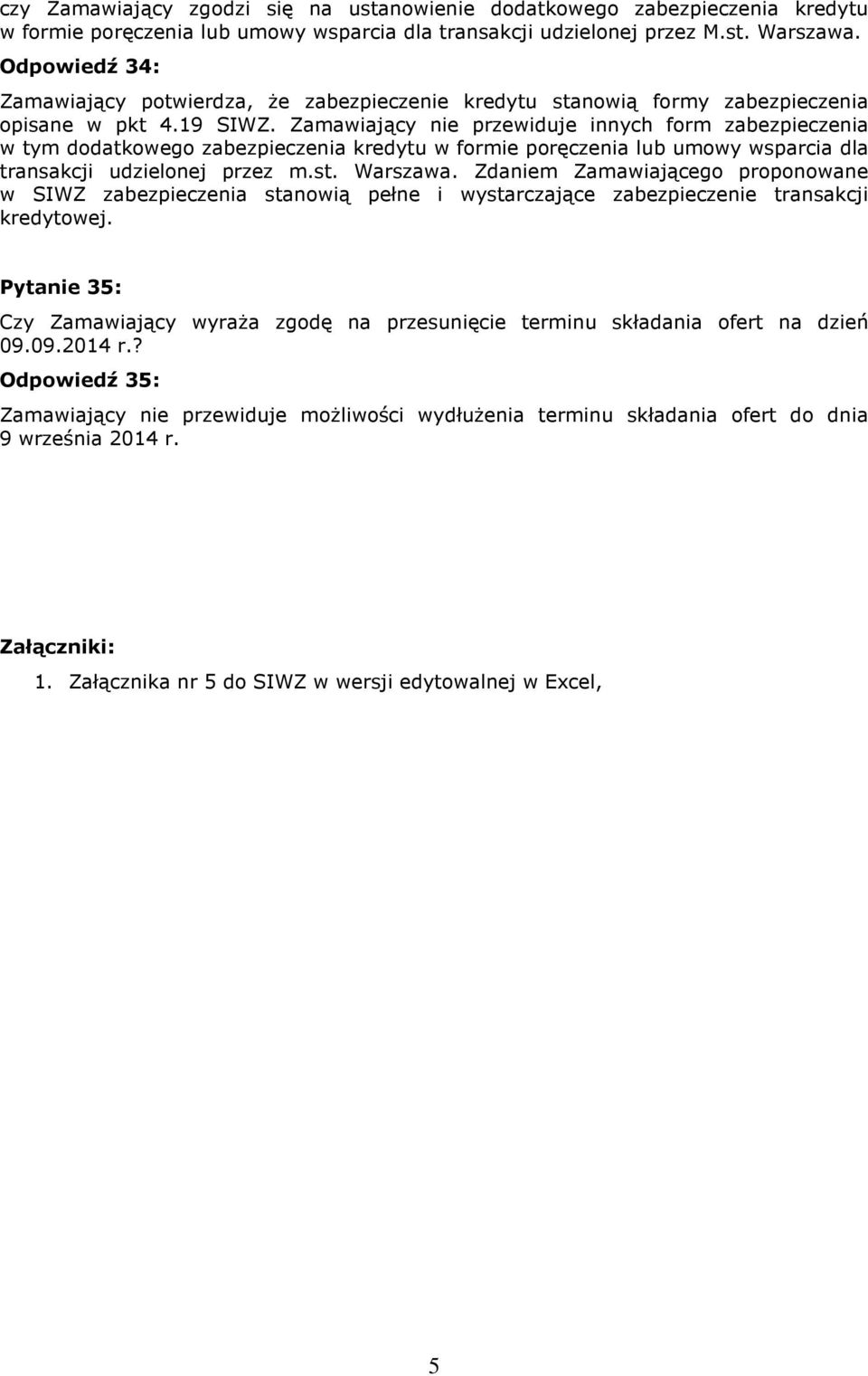 Zamawiający nie przewiduje innych form zabezpieczenia w tym dodatkowego zabezpieczenia kredytu w formie poręczenia lub umowy wsparcia dla transakcji udzielonej przez m.st. Warszawa.