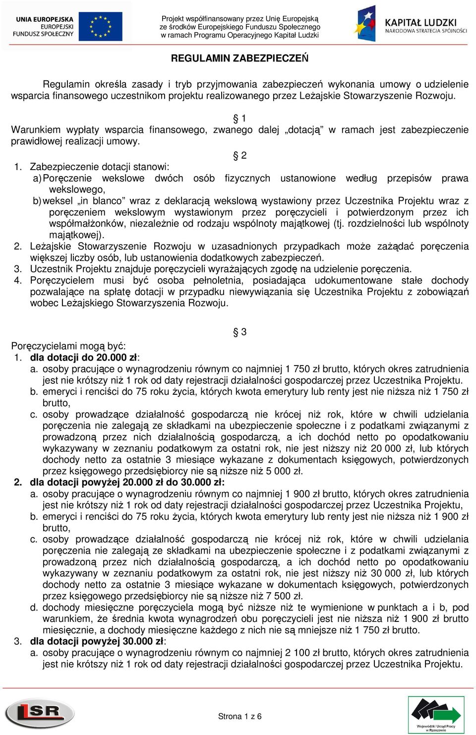 Zabezpieczenie dotacji stanowi: a) Poręczenie wekslowe dwóch osób fizycznych ustanowione według przepisów prawa wekslowego, b) weksel in blanco wraz z deklaracją wekslową wystawiony przez Uczestnika