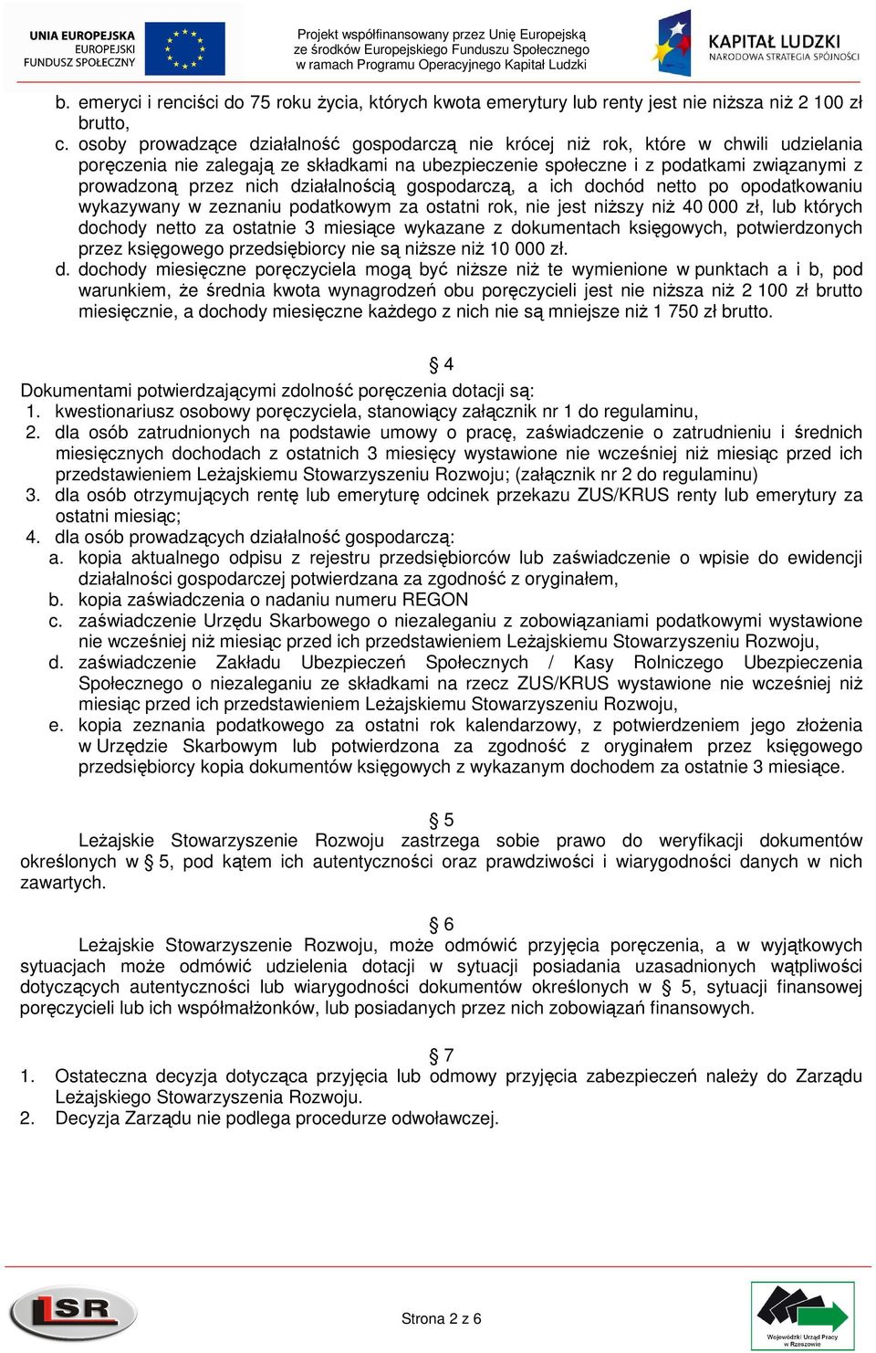 działalnością gospodarczą, a ich dochód netto po opodatkowaniu wykazywany w zeznaniu podatkowym za ostatni rok, nie jest niŝszy niŝ 40 000 zł, lub których dochody netto za ostatnie 3 miesiące