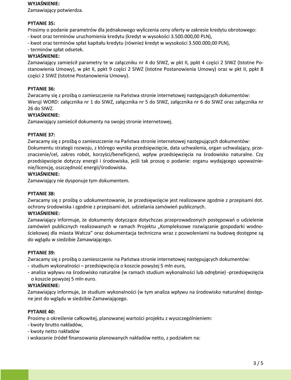 Zamawiający zamieścił parametry te w załączniku nr 4 do SIWZ, w pkt II, ppkt 4 części 2 SIWZ (Istotne Postanowienia Umowy), w pkt II, ppkt 9 części 2 SIWZ (Istotne Postanowienia Umowy) oraz w pkt II,