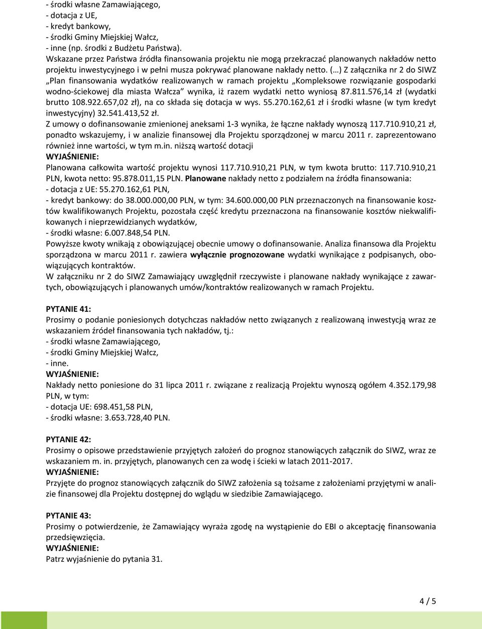 ( ) Z załącznika nr 2 do SIWZ Plan finansowania wydatków realizowanych w ramach projektu Kompleksowe rozwiązanie gospodarki wodno ściekowej dla miasta Wałcza wynika, iż razem wydatki netto wyniosą 87.